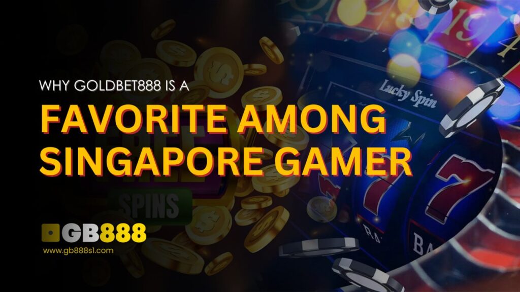 Why Goldbet888 is a Favorite Among Singapore Gamer