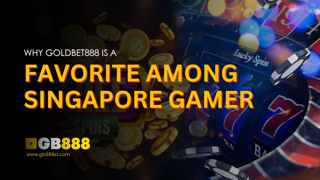 Why Goldbet888 is a Favorite Among Singapore Gamer